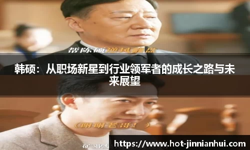 韩硕：从职场新星到行业领军者的成长之路与未来展望